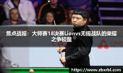 焦点战报：大师赛18决赛Lionvs无锡战队的荣耀之争较量