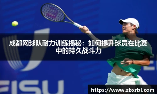 成都网球队耐力训练揭秘：如何提升球员在比赛中的持久战斗力